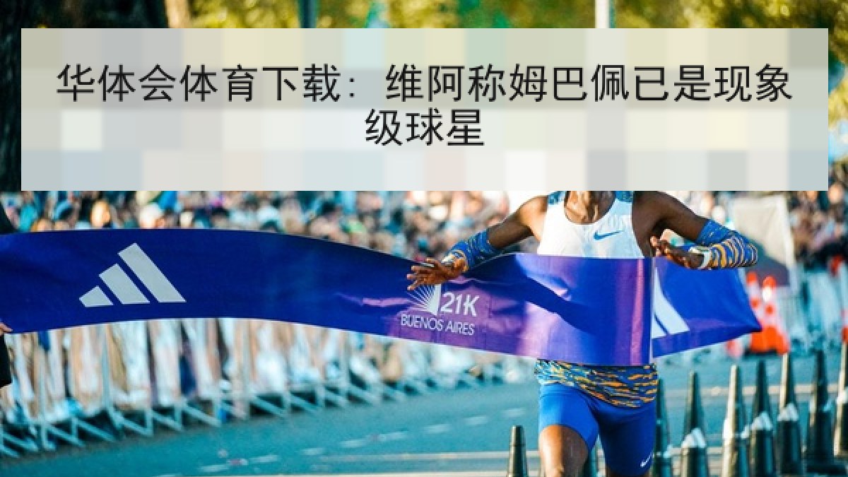 华体会体育下载: 维阿称姆巴佩已是现象级球星