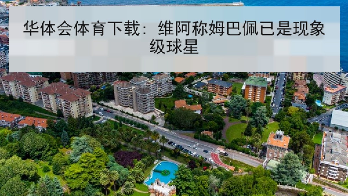 华体会体育下载: 维阿称姆巴佩已是现象级球星